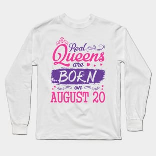 Real Queens Are Born On August 20 Happy Birthday To Me You Nana Mom Aunt Sister Wife Daughter Niece Long Sleeve T-Shirt